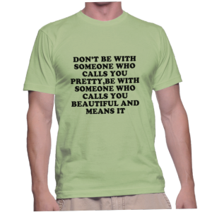 DON'T BE WITH SOMEONE WHO CALLS YOU PRETTY,BE WITH SOMEONE WHO CALLS YOU BEAUTIFUL AND MEANS IT