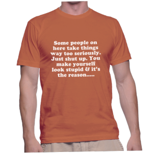 Some people on here take things way too seriously. Just shut up. You make yourself look stupid & it's the reason.....