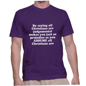 By saying all Christians are judgemental makes you just as prejudice as you ASSUME all Christians are