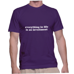 everything in life is an investment