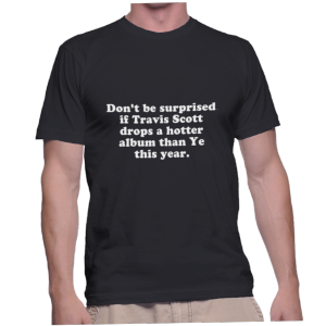 Don't be surprised if Travis Scott drops a hotter album than Ye this year.