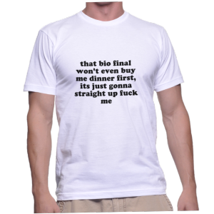 that bio final won't even buy me dinner first, its just gonna straight up fuck me