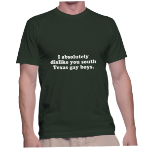 I absolutely dislike you south Texas gay boys.