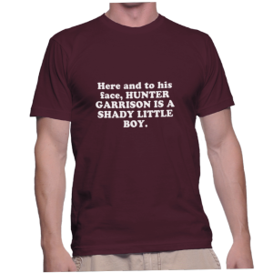 Here and to his face, HUNTER GARRISON IS A SHADY LITTLE BOY.