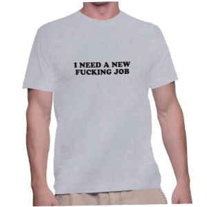 I NEED A NEW FUCKING JOB