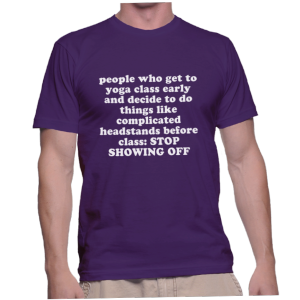 people who get to yoga class early and decide to do things like complicated headstands before class: STOP SHOWING OFF