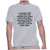 a woman will turn into the woman you want her to be after you leave her for not being that woman....out of pure spite