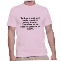 To know and not to do is not to really know.You have to be able to speak it to know.
