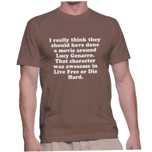 I really think they should have done a movie around Lucy Genarro. That character was awesome in Live Free or Die Hard.