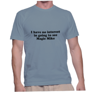 I have no interest in going to see Magic Mike