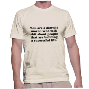 You are a dimwit moron who talk shit about people that are building a successful life.