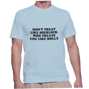 DON'T TREAT LIKE SHERLOCK WHO TREATS YOU LIKE MOLLY