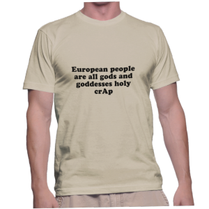 European people are all gods and goddesses holy crAp