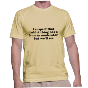 I suspect that t-shirt thing has a human moderator but we'll see