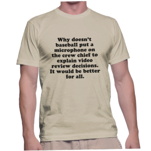 Why doesn't baseball put a microphone on the crew chief to explain video review decisions. It would be better for all.