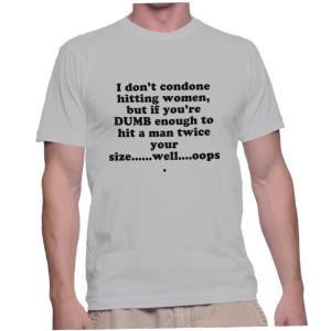 I don't condone hitting women, but if you're DUMB enough to hit a man twice your size......well....oops.