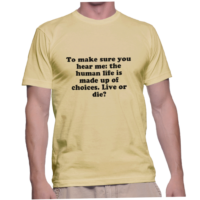 To make sure you hear me: the human life is made up of choices. Live or die?