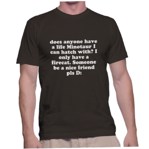 does anyone have a life Minotaur I can hatch with? I only have a firecat. Someone be a nice friend pls D: