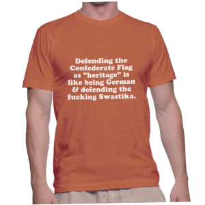 Defending the Confederate Flag as heritage is like being German & defending the fucking Swastika.