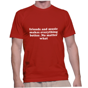 friends and music makes everything better. No matter what