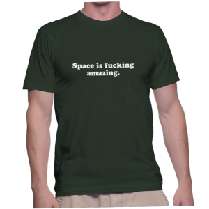 Space is fucking amazing.