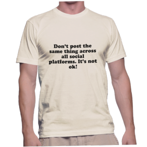 Don't post the same thing across all social platforms. It's not ok!