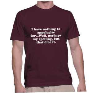 I have nothing to appologise for...Well, perhaps my spelling, but that'd be it.