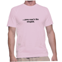 ...you can't fix stupid.