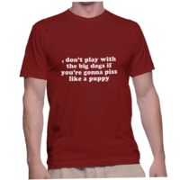 , don't play with the big dogs if you're gonna piss like a puppy