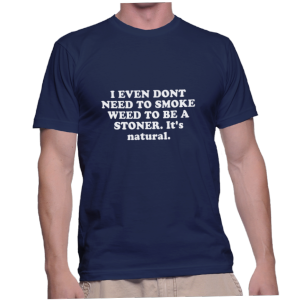 I EVEN DONT NEED TO SMOKE WEED TO BE A STONER. It's natural.