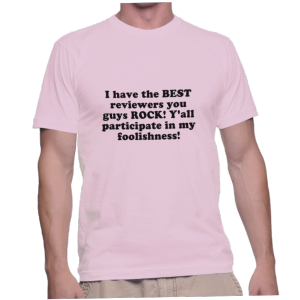 I have the BEST reviewers you guys ROCK! Y'all participate in my foolishness!