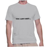 YOU AINT SHIT...