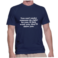 You can't make someone do right by you, if they want you, they'll show you.