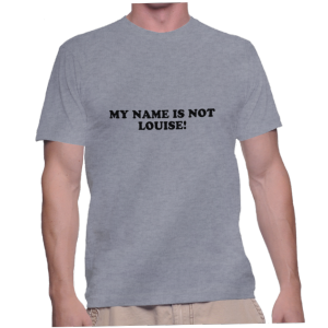 MY NAME IS NOT LOUISE!