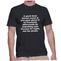 A good deed doesnt count if you post about it on Facebook afterwards do something nice because its right, not for praise