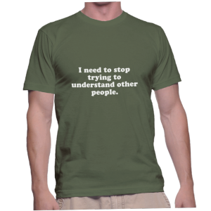 I need to stop trying to understand other people.