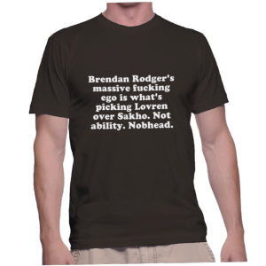 Brendan Rodger's massive fucking ego is what's picking Lovren over Sakho. Not ability. Nobhead.