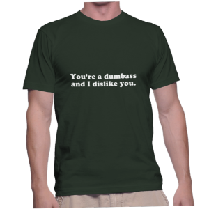 You're a dumbass and I dislike you.