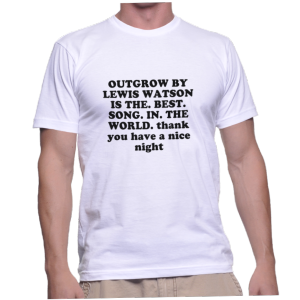 OUTGROW BY LEWIS WATSON IS THE. BEST. SONG. IN. THE WORLD. thank you have a nice night