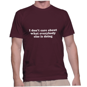 I don't care about what everybody else is doing