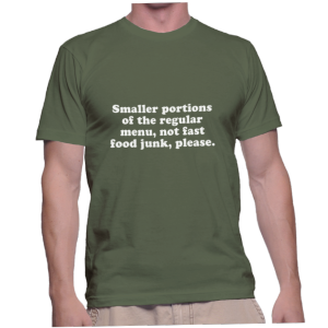 Smaller portions of the regular menu, not fast food junk, please.