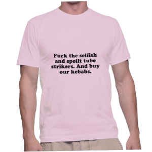 Fuck the selfish and spoilt tube strikers. And buy our kebabs.