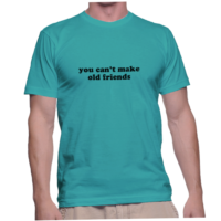 you can't make old friends