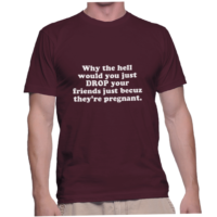 Why the hell would you just DROP your friends just becuz they're pregnant.