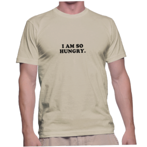 I AM SO HUNGRY.
