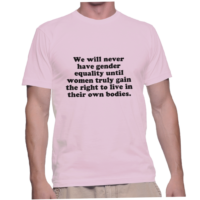 We will never have gender equality until women truly gain the right to live in their own bodies.