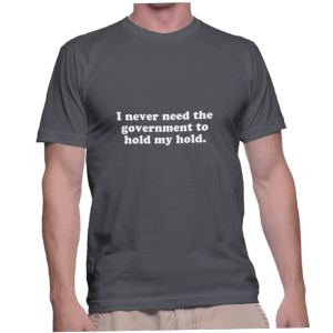 I never need the government to hold my hold.