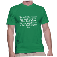 Your folks want the best for you. They just don't have a great idea what that might be.