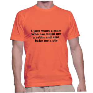 I just want a man who can build me a cabin and also bake me a pie