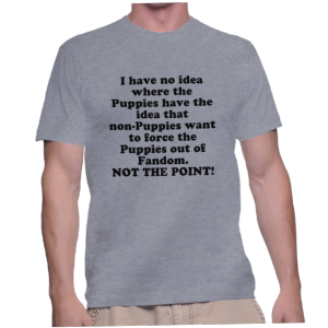 I have no idea where the Puppies have the idea that non-Puppies want to force the Puppies out of Fandom.NOT THE POINT!